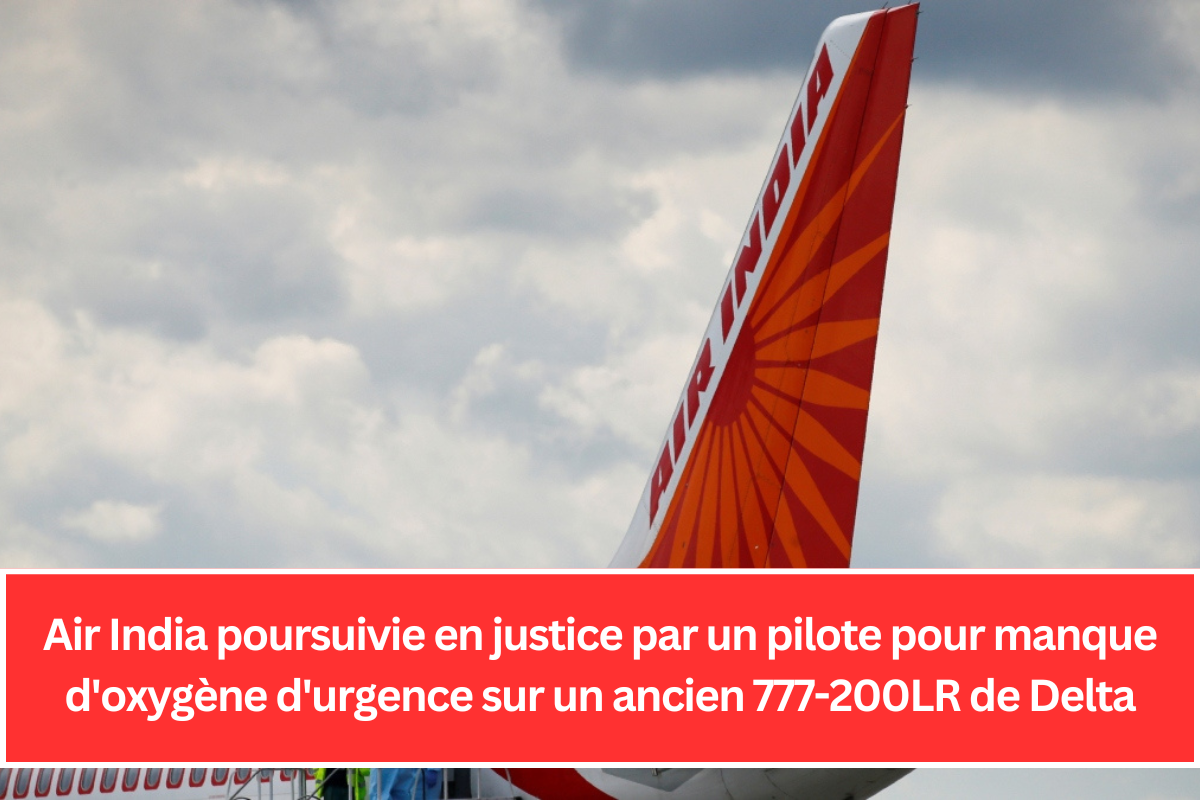 Air India poursuivie en justice par un pilote pour manque d'oxygène d'urgence sur un ancien 777-200LR de Delta