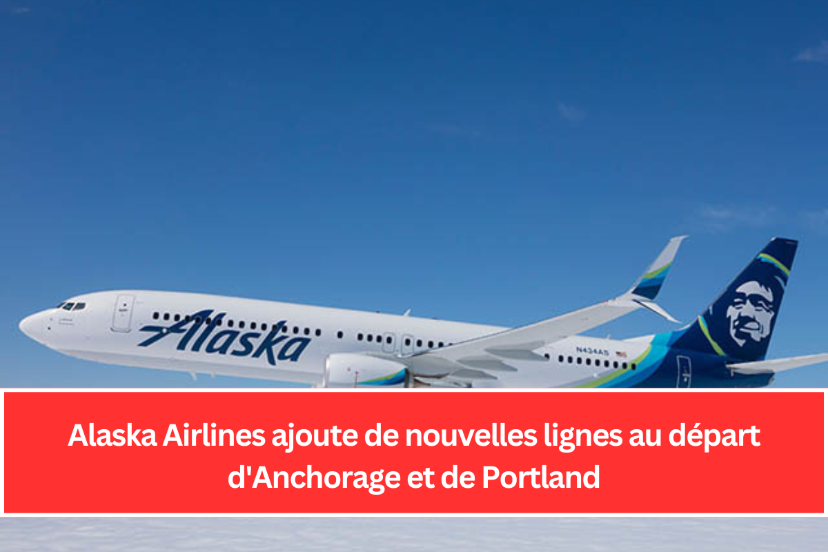 Alaska Airlines ajoute de nouvelles lignes au départ d'Anchorage et de Portland