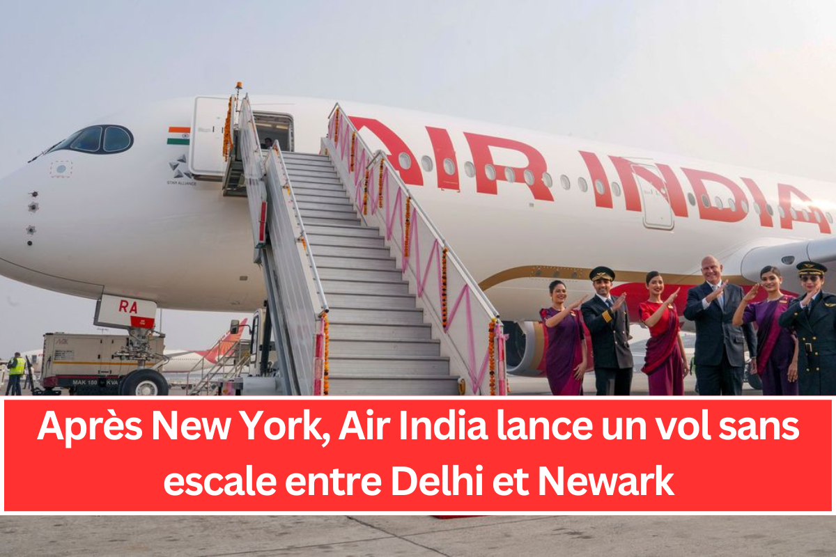 Après New York, Air India lance un vol sans escale entre Delhi et Newark