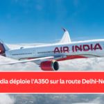 Ar India déploie l'A350 sur la route Delhi-Newark