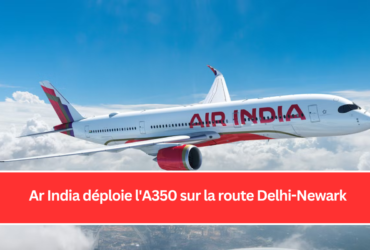 Ar India déploie l'A350 sur la route Delhi-Newark