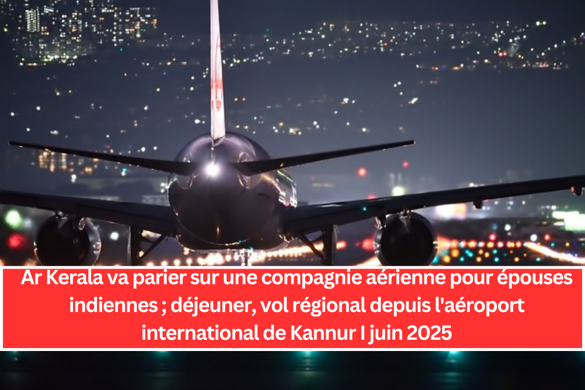 Ar Kerala va parier sur une compagnie aérienne pour épouses indiennes ; déjeuner, vol régional depuis l'aéroport international de Kannur I juin 2025