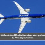 Boeing fait face à des difficultés financières alors que les retards du 777X se poursuivent