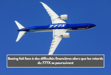 Boeing fait face à des difficultés financières alors que les retards du 777X se poursuivent