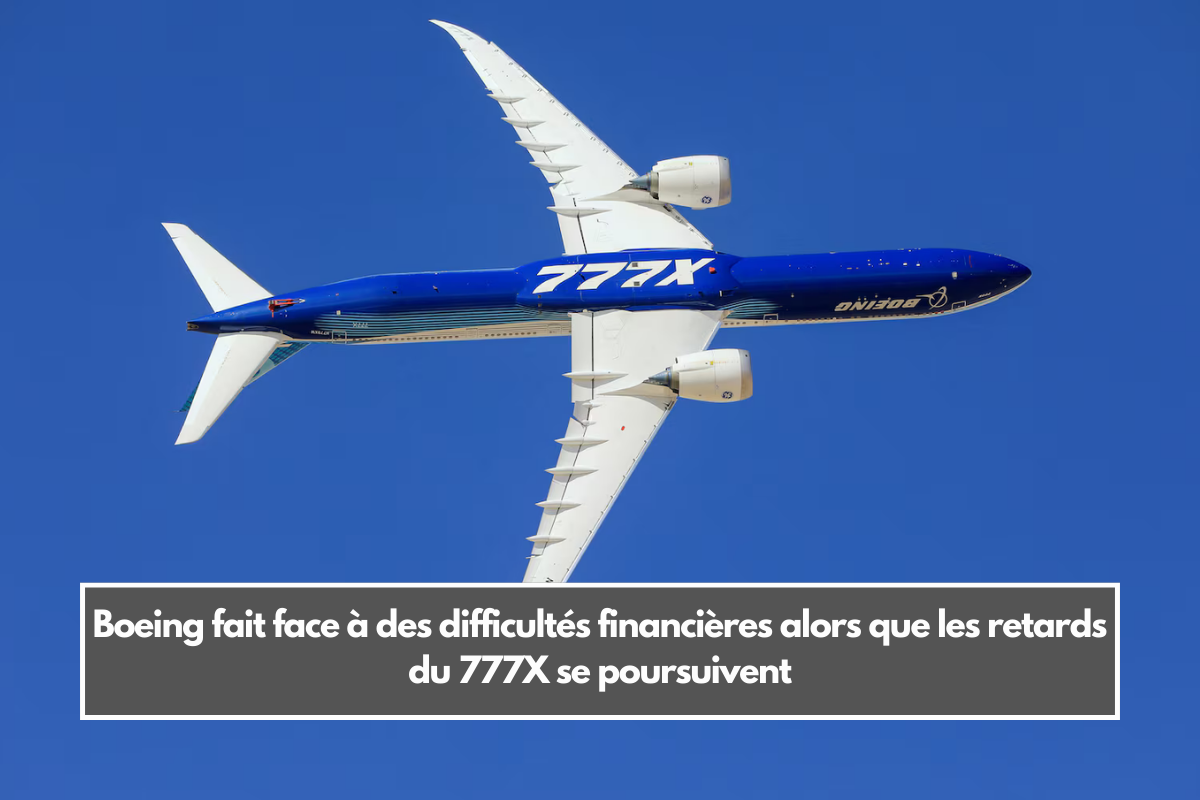 Boeing fait face à des difficultés financières alors que les retards du 777X se poursuivent