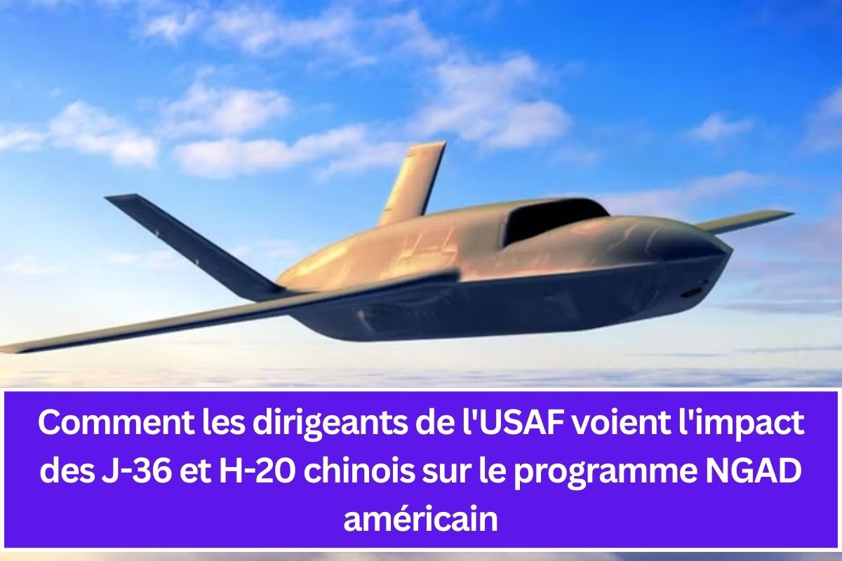 Comment les dirigeants de l'USAF voient l'impact des J-36 et H-20 chinois sur le programme NGAD américain