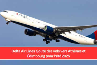 Delta Air Lines ajoute des vols vers Athènes et Édimbourg pour l'été 2025