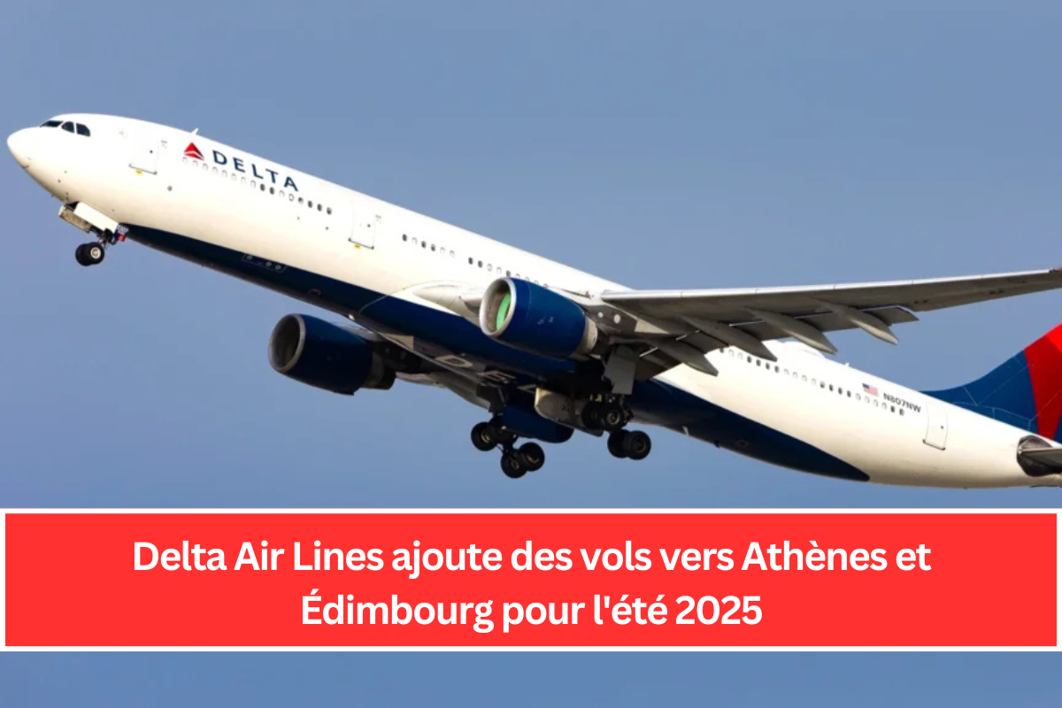 Delta Air Lines Ajoute Des Vols Vers Athènes Et Édimbourg Pour L'été 