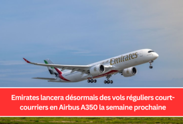 Emirates lancera désormais des vols réguliers court-courriers en Airbus A350 la semaine prochaine