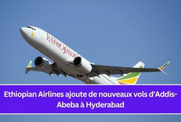 Ethiopian Airlines ajoute de nouveaux vols d'Addis-Abeba à Hyderabad