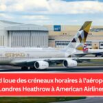 Etihad loue des créneaux horaires à l'aéroport de Londres Heathrow à American Airlines