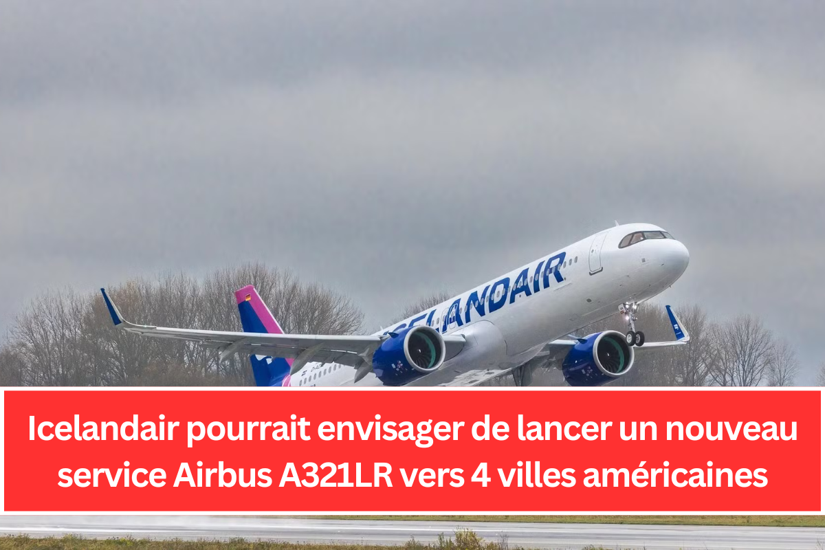 Icelandair pourrait envisager de lancer un nouveau service Airbus A321LR vers 4 villes américaines