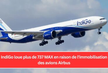 IndiGo loue plus de 737 MAX en raison de l'immobilisation des avions Airbus