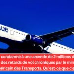 JetBlue condamné à une amende de 2 millions de dollars pour des retards de vol chroniques par le ministère américain des Transports. Qu'est-ce que c'est ?