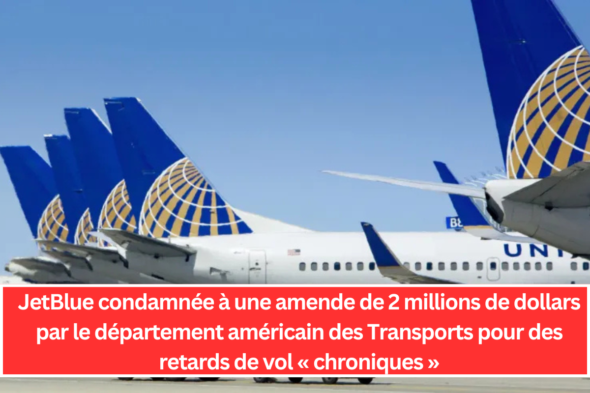 JetBlue condamnée à une amende de 2 millions de dollars par le département américain des Transports pour des retards de vol « chroniques »