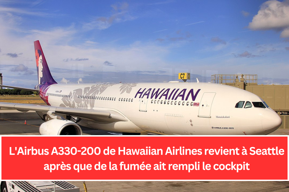 L'Airbus A330-200 de Hawaiian Airlines revient à Seattle après que de la fumée ait rempli le cockpit