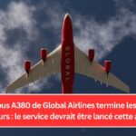 L'Airbus A380 de Global Airlines termine les tests moteurs : le service devrait être lancé cette année