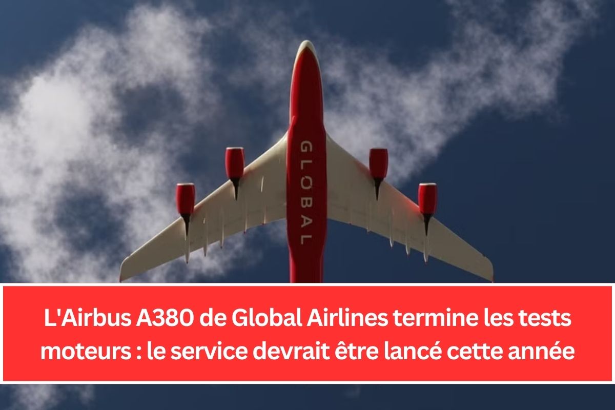 L'Airbus A380 de Global Airlines termine les tests moteurs : le service devrait être lancé cette année