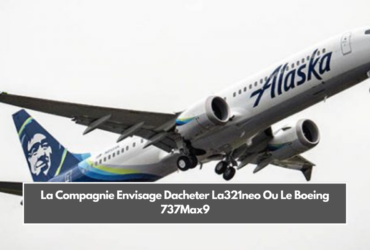 La Compagnie Envisage Dacheter La321neo Ou Le Boeing 737Max9