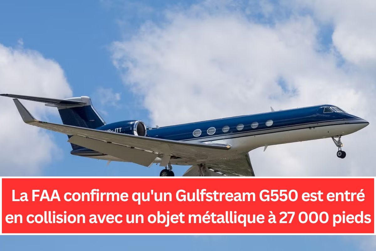 La FAA confirme qu'un Gulfstream G550 est entré en collision avec un objet métallique à 27 000 pieds