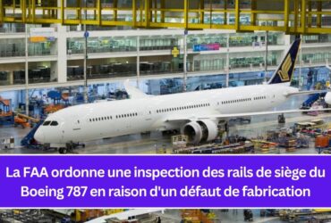 La FAA ordonne une inspection des rails de siège du Boeing 787 en raison d'un défaut de fabrication