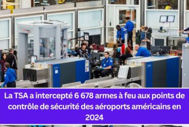 La TSA a intercepté 6 678 armes à feu aux points de contrôle de sécurité des aéroports américains en 2024