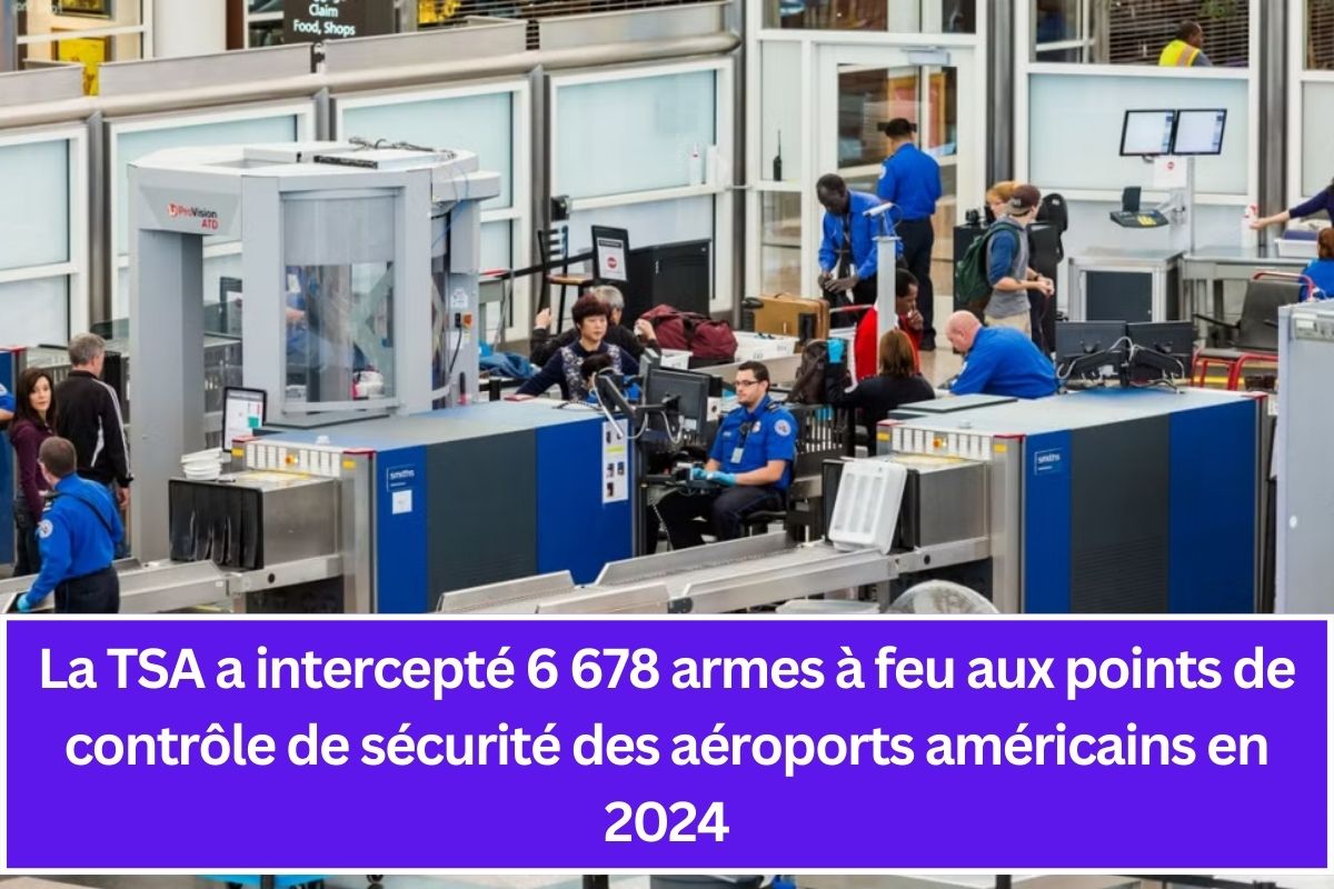 La TSA a intercepté 6 678 armes à feu aux points de contrôle de sécurité des aéroports américains en 2024