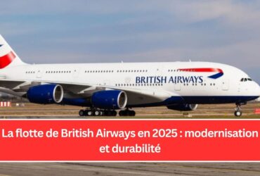 La flotte de British Airways en 2025 : modernisation et durabilité