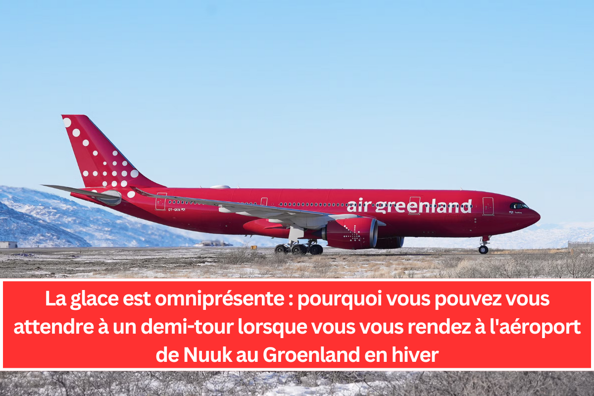 La glace est omniprésente : pourquoi vous pouvez vous attendre à un demi-tour lorsque vous vous rendez à l'aéroport de Nuuk au Groenland en hiver