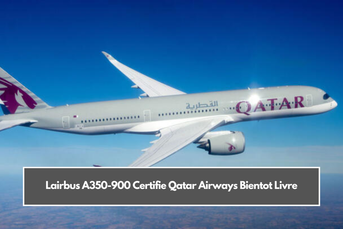 Lairbus A350-900 Certifie Qatar Airways Bientot Livre