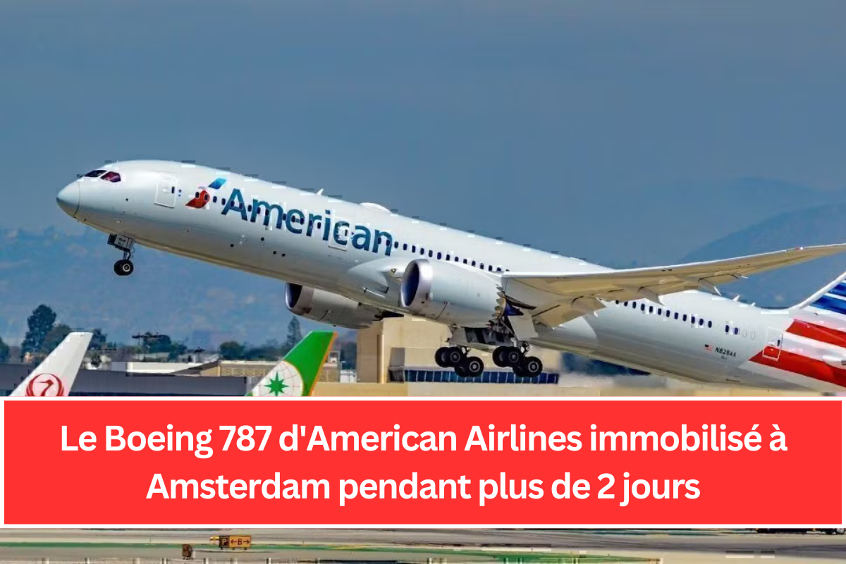 Le Boeing 787 d'American Airlines immobilisé à Amsterdam pendant plus de 2 jours