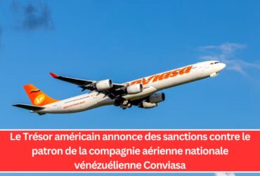 Le Trésor américain annonce des sanctions contre le patron de la compagnie aérienne nationale vénézuélienne Conviasa