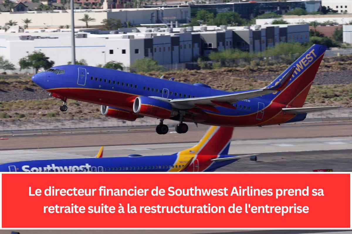 Le directeur financier de Southwest Airlines prend sa retraite suite à la restructuration de l'entreprise