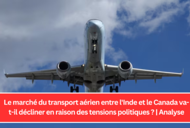 Le marché du transport aérien entre l'Inde et le Canada va-t-il décliner en raison des tensions politiques ? | Analyse