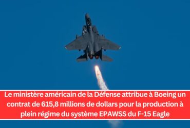 Le ministère américain de la Défense attribue à Boeing un contrat de 615,8 millions de dollars pour la production à plein régime du système EPAWSS du F-15 Eagle