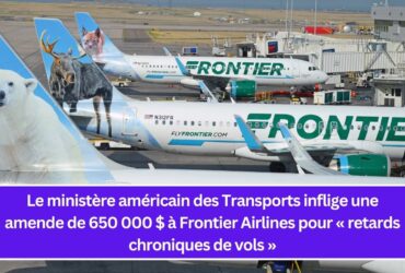 Le ministère américain des Transports inflige une amende de 650 000 $ à Frontier Airlines pour « retards chroniques de vols »