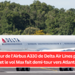 Le moteur de l'Airbus A330 de Delta Air Lines prend feu et le vol fait demi-tour vers Atlanta