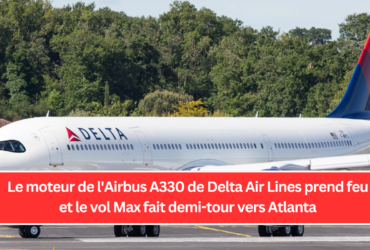 Le moteur de l'Airbus A330 de Delta Air Lines prend feu et le vol fait demi-tour vers Atlanta