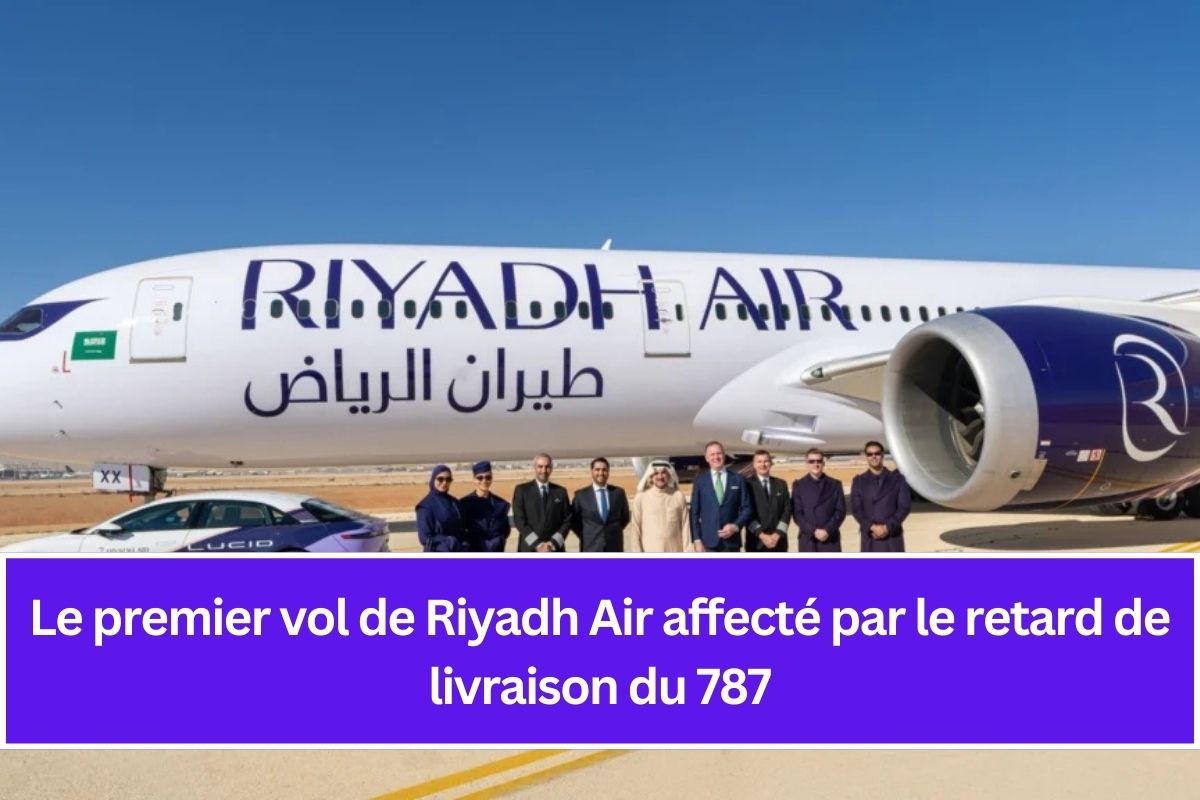 Le premier vol de Riyadh Air affecté par le retard de livraison du 787