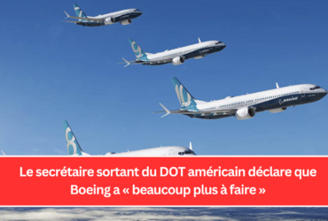 Le secrétaire sortant du DOT américain déclare que Boeing a « beaucoup plus à faire »