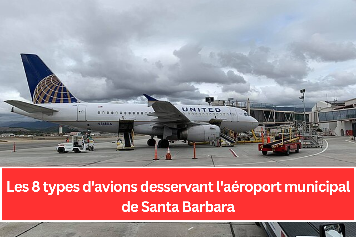 Les 8 types d'avions desservant l'aéroport municipal de Santa Barbara