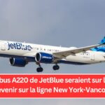 Les Airbus A220 de JetBlue seraient sur le point de revenir sur la ligne New York-Vancouver