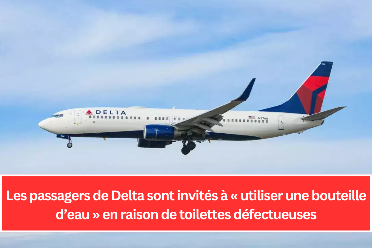 Les passagers de Delta sont invités à « utiliser une bouteille d’eau » en raison de toilettes défectueuses