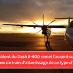 L’incident du Dash 8-400 remet l’accent sur les problèmes de train d’atterrissage de ce type d’appareil