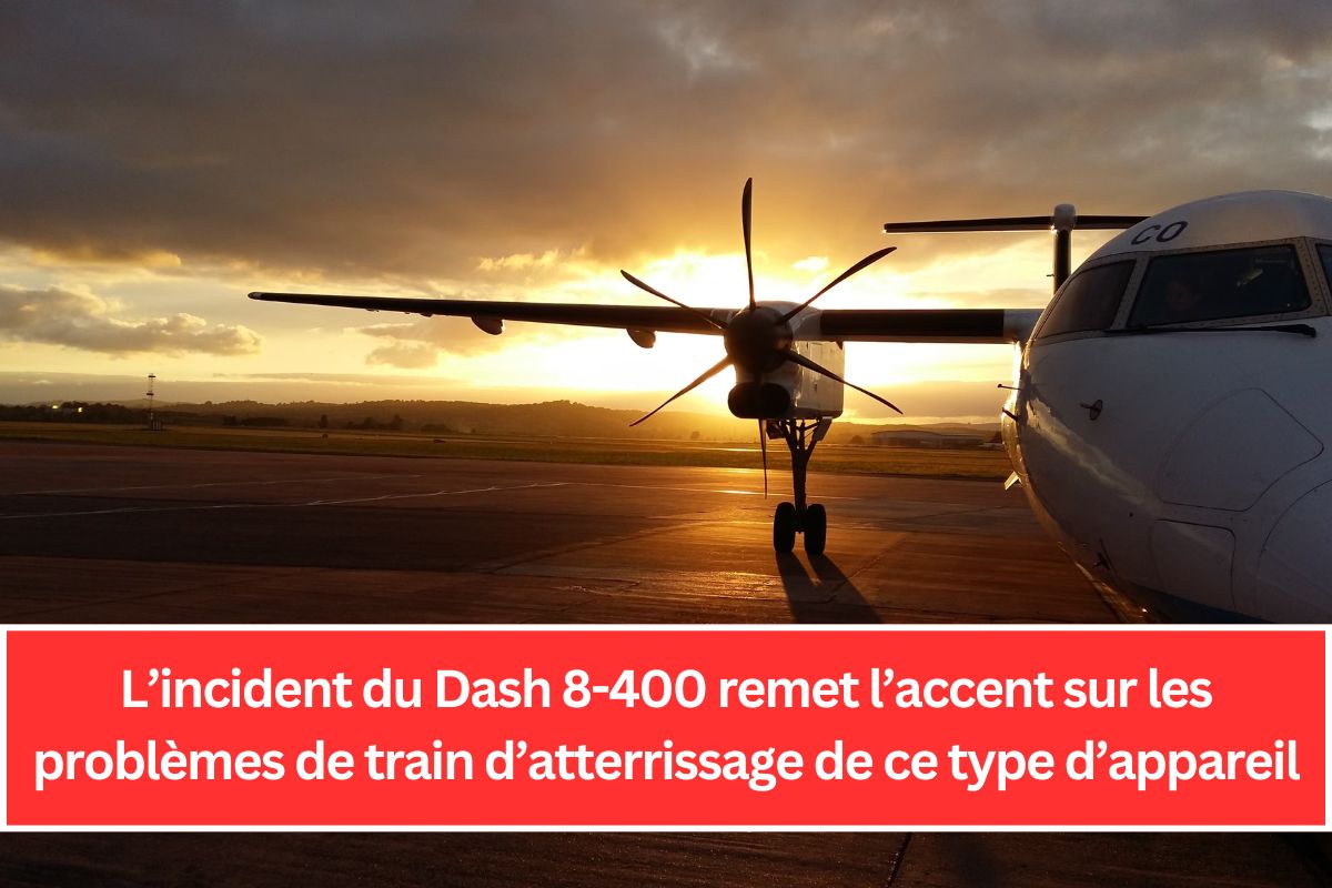 L’incident du Dash 8-400 remet l’accent sur les problèmes de train d’atterrissage de ce type d’appareil