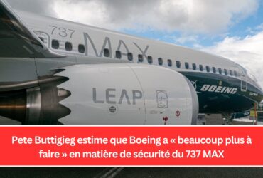 Pete Buttigieg estime que Boeing a « beaucoup plus à faire » en matière de sécurité du 737 MAX