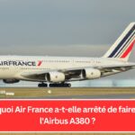 Pourquoi Air France a-t-elle arrêté de faire voler l'Airbus A380 ?