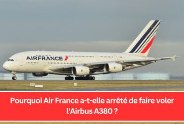 Pourquoi Air France a-t-elle arrêté de faire voler l'Airbus A380 ?