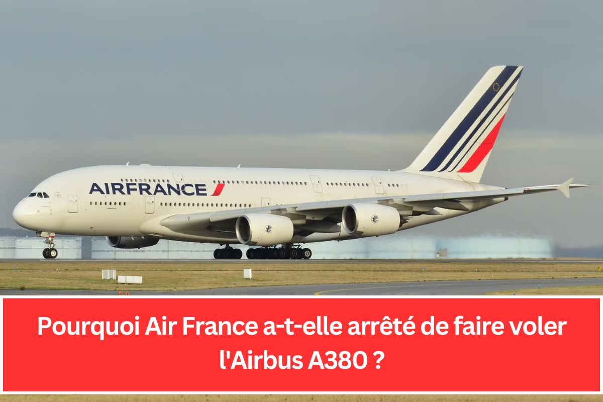 Pourquoi Air France a-t-elle arrêté de faire voler l'Airbus A380 ?