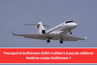 Pourquoi le Gulfstream G280 n'utilise-t-il pas les célèbres fenêtres ovales Gulfstream ?